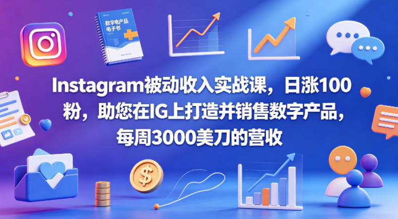 Instagram被动收入实战课，日涨100粉，助您在IG上打造并销售数字产品，每周3000美刀的营收【原创双语字幕】-朽念云创