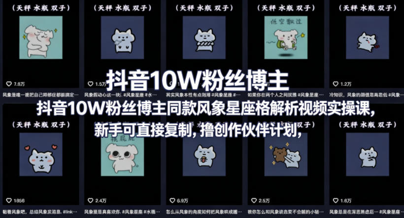 抖音10W粉丝博主同款星座性格解析视频实操课，新手可直接复制，撸创作伙伴计划，分成计划等-朽念云创