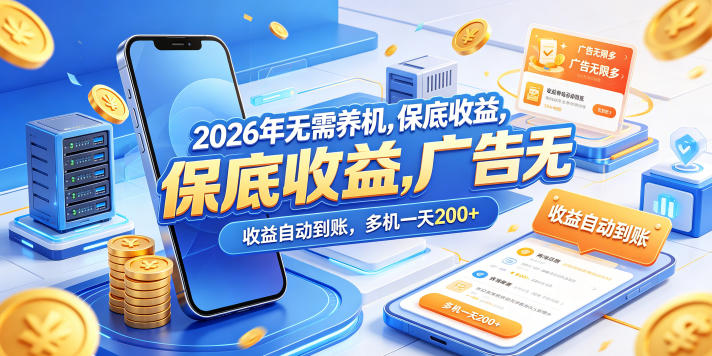 2026年无需养机，保底收益，广告无限多，收益自动到账，多机一天200+【揭秘】-朽念云创