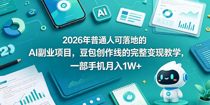 2026年普通人可落地的AI副业项目，豆包创作线的完整变现教学，一部手机月入1W+-朽念云创