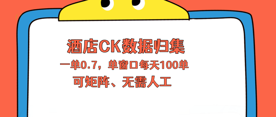 上班也能玩的酒店CK数据归集，一单0.7单窗口每天可做100单，一个人就能矩阵操作-朽念云创