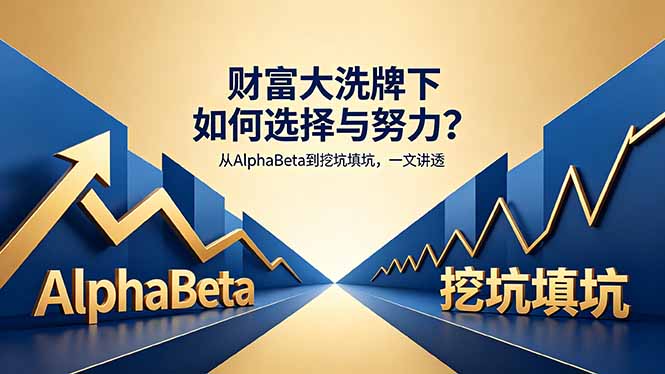 付费文章：财富大洗牌下如何选择与努力？从AlphaBeta到挖坑填坑，一文讲透-朽念云创