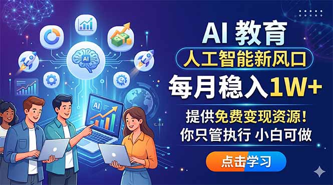 AI 教育人工智能新风口，每月稳入1W+，提供免费变现资源！你只管执行 小白可做-朽念云创
