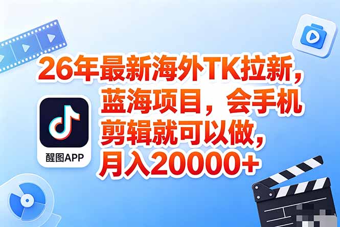 海外TK剪映拉新风口，蓝海轻创业，会手机剪辑实操稳赚月入2w+(保姆级课程-朽念云创