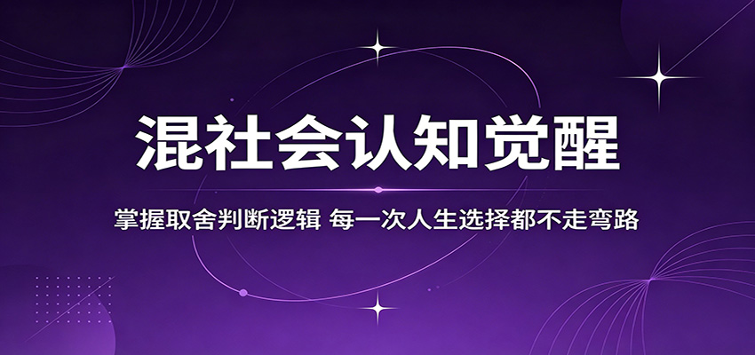 混社会认知觉醒，掌握取舍判断逻辑，每一次人生选择都不走弯路-朽念云创