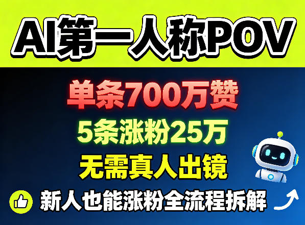 AI第一人称POV，单条700W赞，5条涨粉25W，无需真人出镜，新人也能涨粉全流程拆解-朽念云创