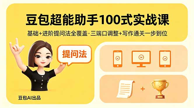 豆包超能助手100式实战课，基础+进阶提问法全覆盖，三端口调整+写作通关一步到位-朽念云创