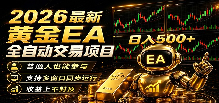 2026黄金EA全自动量化，零技术·全自动·收益上不封顶，低门槛日入500+-朽念云创