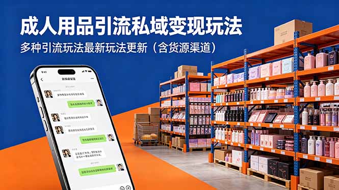 成人用品引流私域变现玩法，多种引流玩法最新玩法更新(含货源渠道-朽念云创