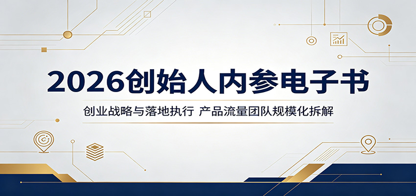 2026创始人内参电子书：创业战略与落地执行，产品流量团队规模化拆解-朽念云创