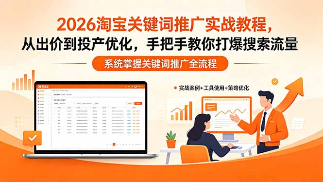 2026淘宝关键词推广实战教程，，从出价到投产优化，手把手教你打爆搜索流量-朽念云创