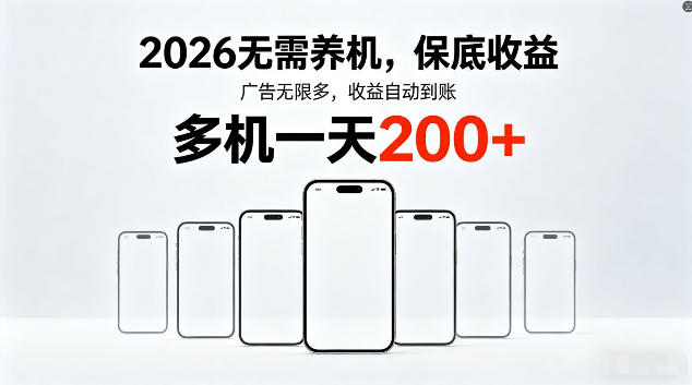2026最新平台，无需养机，保底收益，无限广告，多机批量操作，一天轻松200+【揭秘】-朽念云创