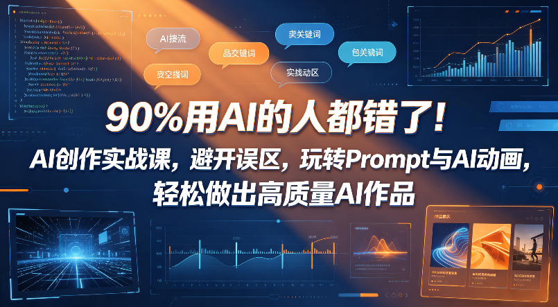 90%用AI的人都错了！AI创作实战课，避开误区，玩转Prompt与AI动画，轻松做出高质量AI作品-朽念云创