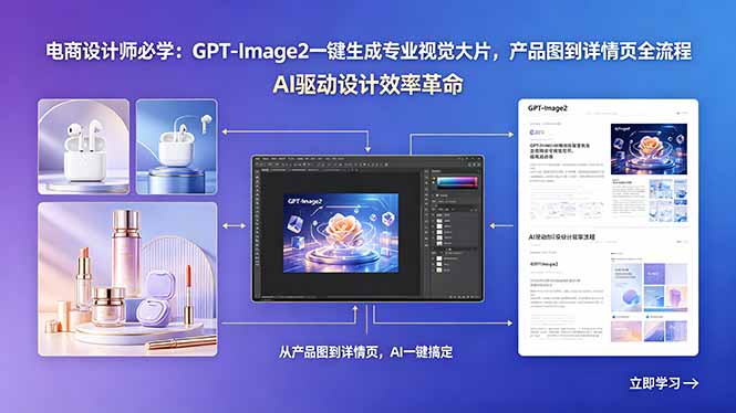 电商设计师必学：GPT-Image2一键生成专业视觉大片，产品图到详情页全流程-朽念云创