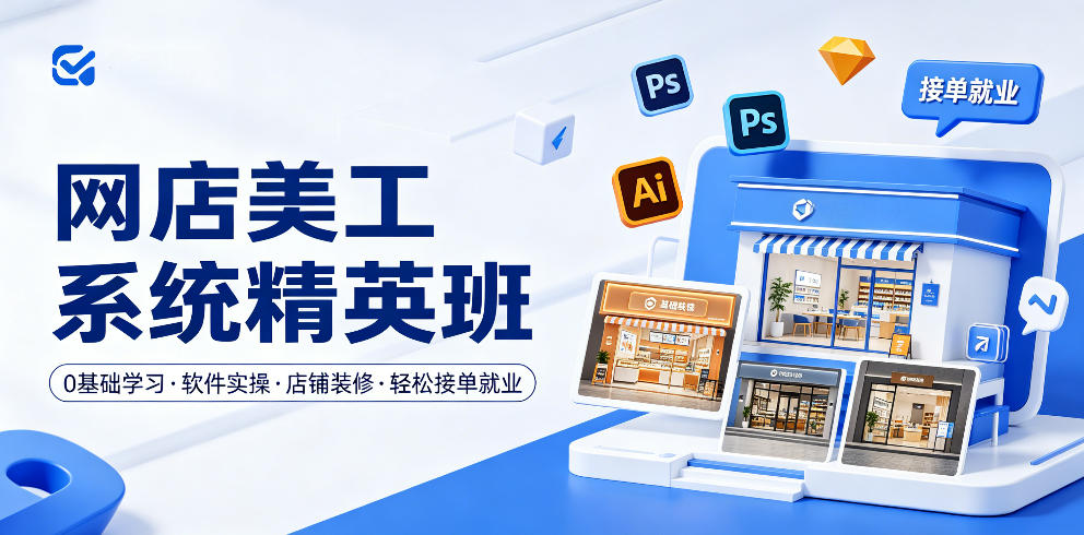 网店美工系统精英班，0基础学习，从软件实操到店铺装修，轻松接单就业-朽念云创