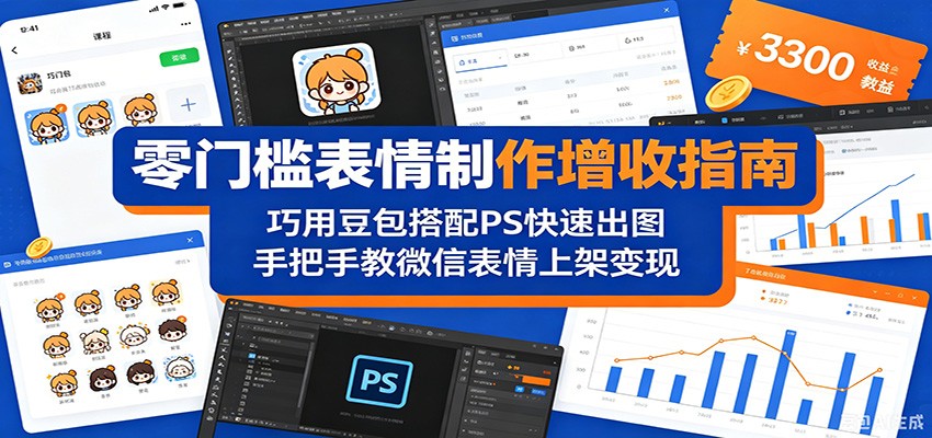 零门槛表情制作增收指南：巧用豆包搭配 PS 快速出图，手把手教微信表情上架变现-朽念云创