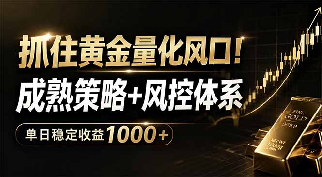 抓住黄金量化风口！成熟策略+风控体系，单日稳定收益1000+-朽念云创