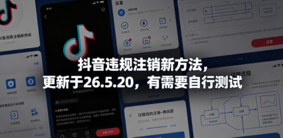 抖音违规注销新方法，更新于26.5.20，有需要自行测试-朽念云创