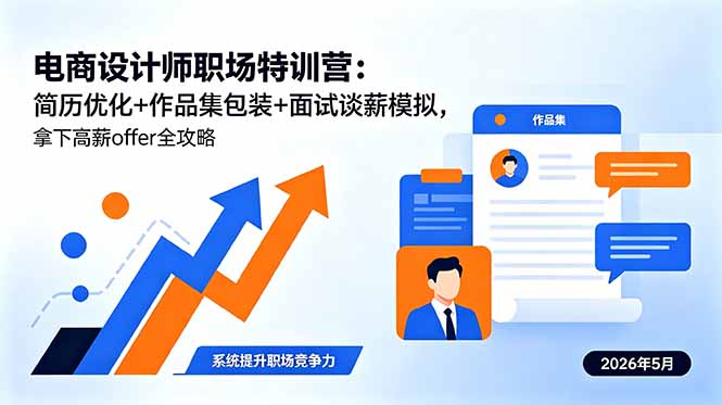 电商设计师职场特训营：简历优化+作品集包装+面试谈薪模拟，拿下高薪offer全攻略-朽念云创