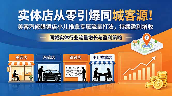 实体店从零引爆同城客源！美容汽修眼镜店小儿推拿专属流量打法，持续盈利增收-朽念云创