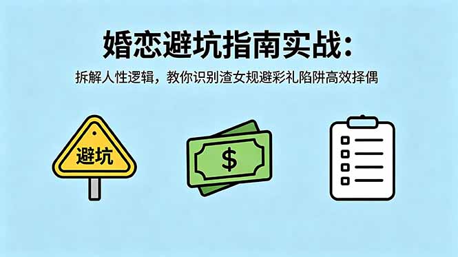 付费文章：婚恋避坑指南实战：拆解人性逻辑，教你识别渣女规避彩礼陷阱高效择偶-朽念云创
