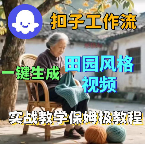 爆火的田园风格视频用扣子coze工作流一键生成，保姆级搭建教程-朽念云创