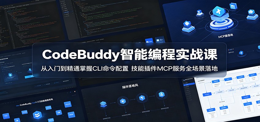 CodeBuddy智能编程实战课：从入门到精通掌握CLI命令配置，技能插件MCP服务全场景落地-朽念云创