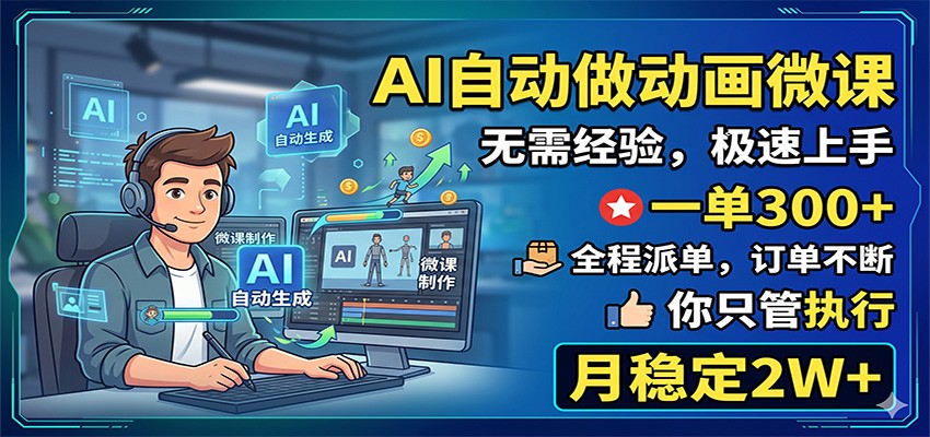 AI自动做动画微课，一单300+，全程派单，你只管执行，月稳定2W+-朽念云创