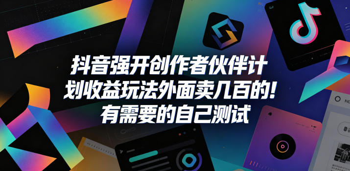 抖音强开创作者伙伴计划收益玩法，外面卖几百的！有需要的自己测试-朽念云创