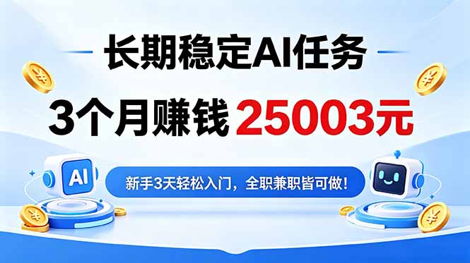 3个月收入25003元，长期稳定Ai任务，新手3天入门 全民可做！-朽念云创