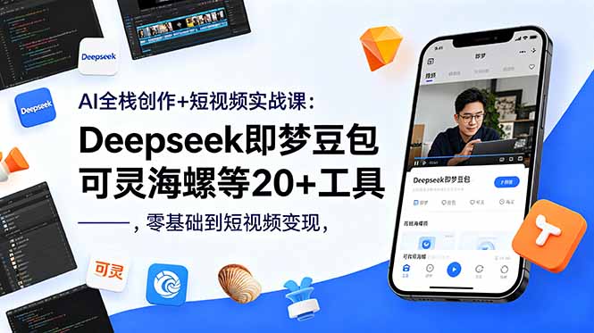 AI全栈创作+短视频实战课：Deepseek即梦豆包可灵海螺等20+工具，零基础到短视频变现-朽念云创