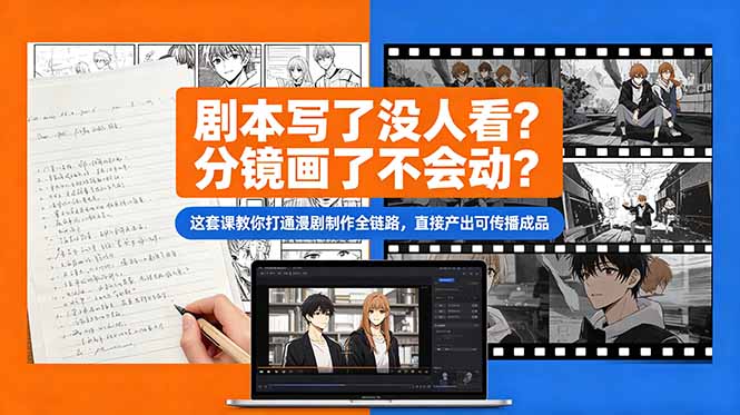 剧本写了没人看？分镜画了不会动？这套课教你打通漫剧制作全链路，直接产出可传播成品-朽念云创