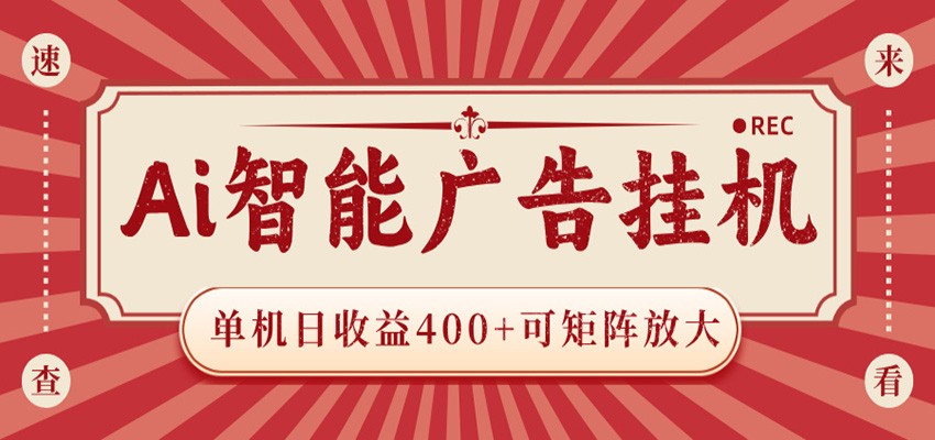 AI智能广告挂机 单机日收益400+ 可矩阵放大 设备越多收益越大 背靠大平台 绿色稳定-朽念云创