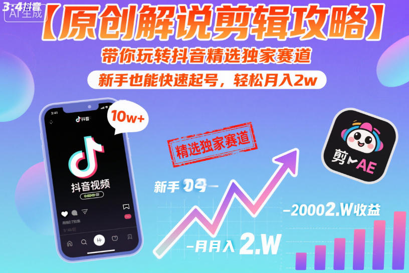 【原创解说剪辑攻略】带你玩转抖音精选独家赛道，新手也能快速起号，轻松月入2w(完结)-朽念云创