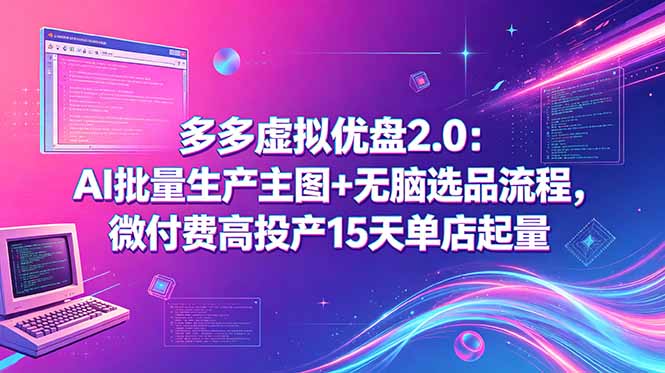 多多虚拟优盘2.0：AI批量生产主图+无脑选品流程，微付费高投产15天单店起量-朽念云创