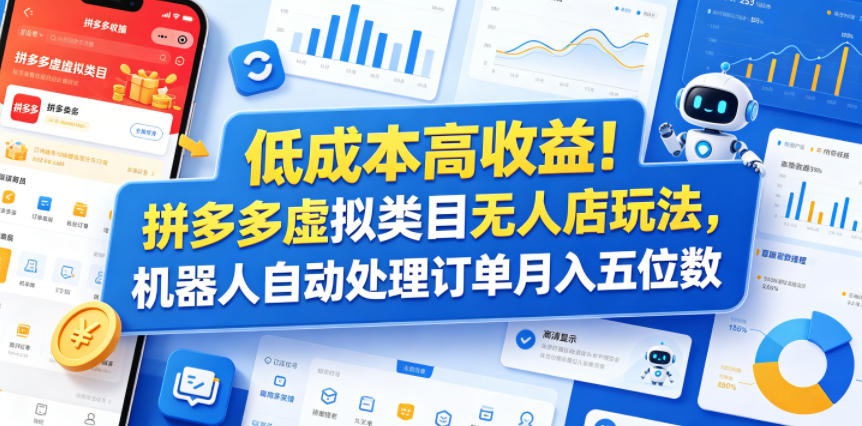 低成本高收益！拼多多虚拟类目无人店玩法，机器人自动处理订单月入五位数【揭秘】-朽念云创
