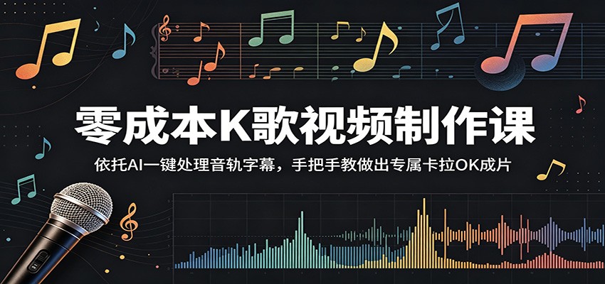 零成本K歌视频制作课：依托AI一键处理音轨字幕，手把手教做出专属卡拉OK成片-朽念云创