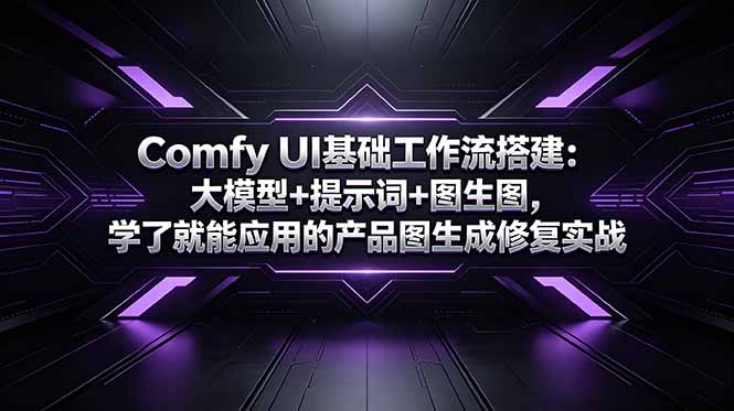 Comfy UI基础工作流搭建：大模型+提示词+图生图，学了就能应用的产品图生成修复实战-朽念云创