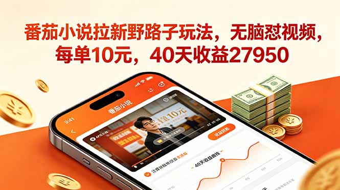 番茄小说拉新野路子玩法，无脑怼视频，每单10元，40天收益27950-朽念云创