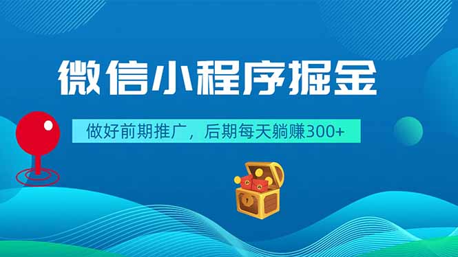 微信小程序掘金，做好前期推广，后期每天躺赚300+-朽念云创