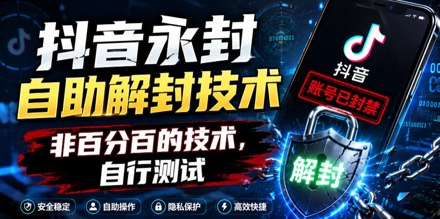 抖音永封自助解封技术，非百分百的技术，自行测试-朽念云创