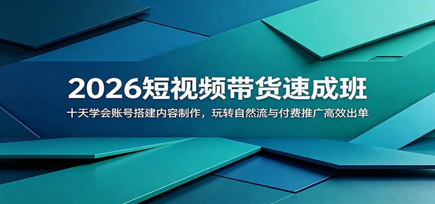 2026短视频带货速成班：十天学会账号搭建内容制作，玩转自然流与付费推广高效出单-朽念云创