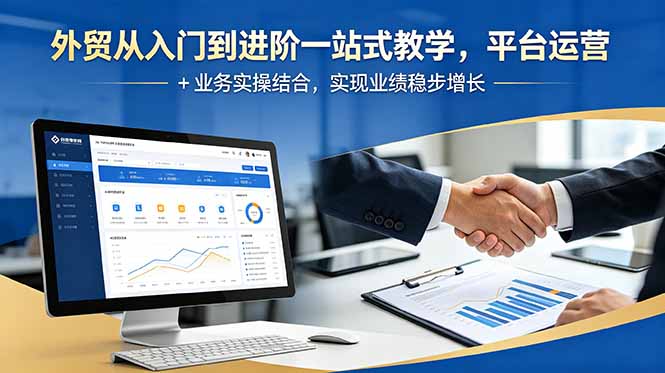 外贸从入门到进阶一站式教学，平台运营 + 业务实操结合，实现业绩稳步增长-朽念云创