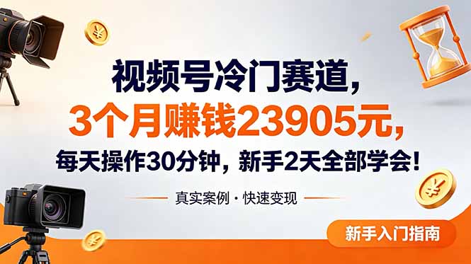 视频号冷门赛道,3个月变现23905元,新手2天学会 每天操作30分钟!-朽念云创