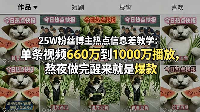 25W粉丝博主热点信息差教学：单条视频660万到1000万播放，熬夜做完醒来就是爆款-朽念云创