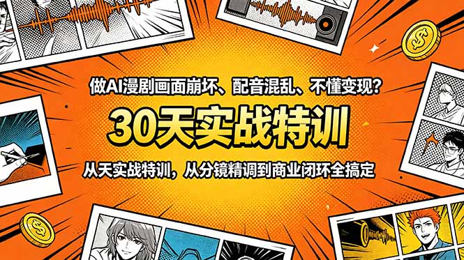 做AI漫剧画面崩坏、配音混乱、不懂变现?30天实战特训,从分镜精调到商业闭环全搞定-朽念云创
