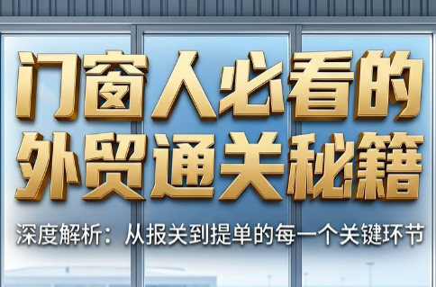 曾老师·门窗人必看的外贸通关秘籍-朽念云创