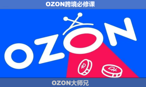 OZON大师兄·OZON跨境必修课(更新6月)-朽念云创