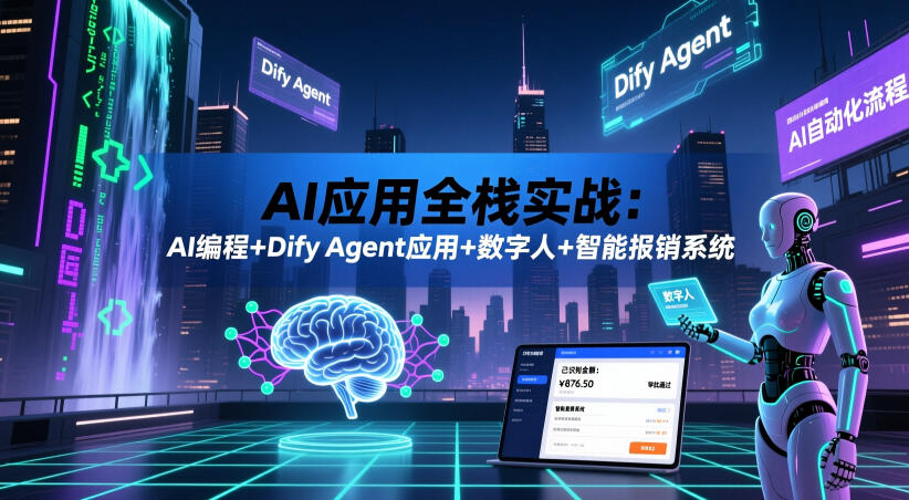 AI应用全栈实战：AI编程+Dify Agent应用+数字人+智能报销系统-朽念云创