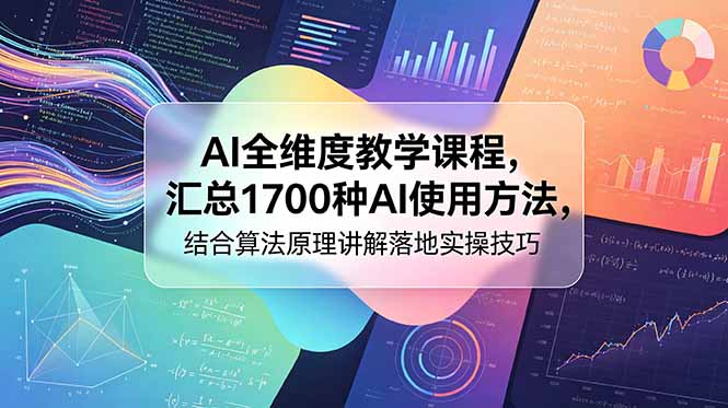 AI全维度教学课程，汇总1700种AI使用方法，结合算法原理讲解落地实操技巧-朽念云创
